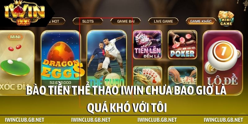 Bào tiền thể thao iWin chưa bao giờ là quá khó với tôi