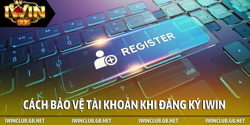 Cách bảo vệ tài khoản khi đăng ký iWin