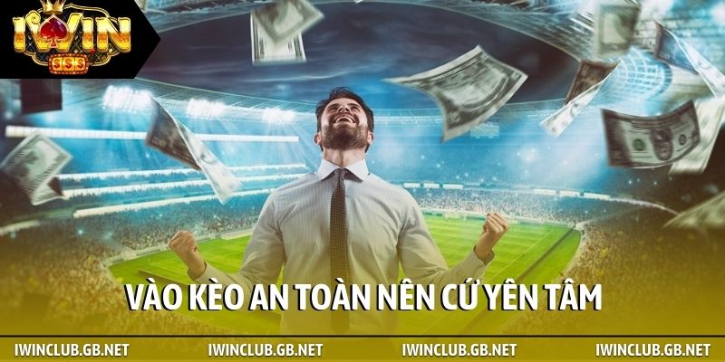 Vào kèo an toàn nên cứ yên tâm